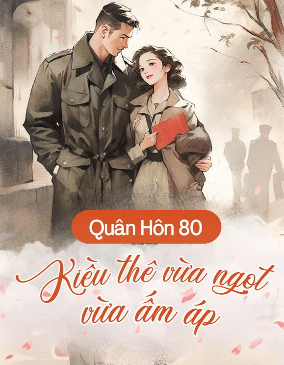 [80] Kiều Thê Vừa Ngọt Vừa Ấm Áp, Quân Nhân Cao Lãnh Không Thể Không Yêu