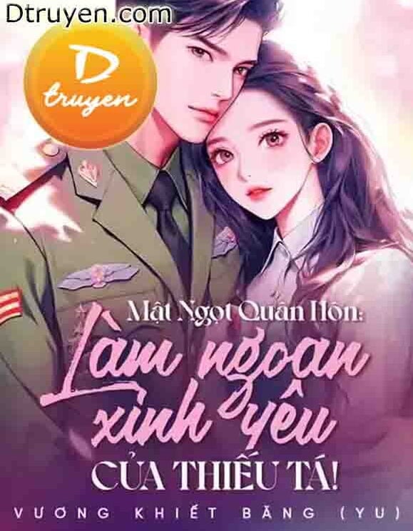 Mật Ngọt Quân Hôn: Làm Ngoan Xinh Yêu Của Thiếu Tá!